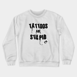 Tattoos Are Stupid Crewneck Sweatshirt